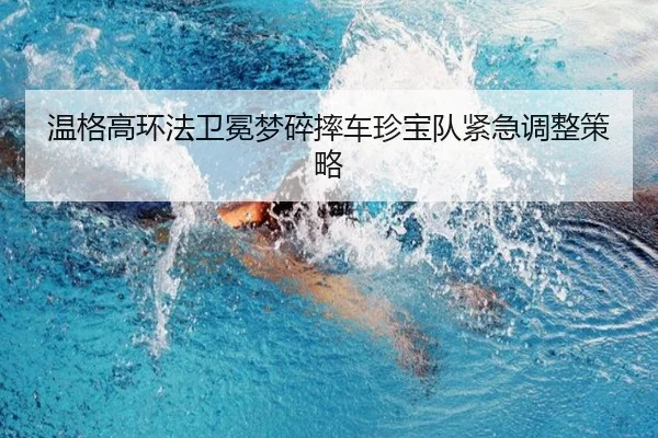 wen-ge-gao-huan-fa-wei-mian-meng-sui-shuai-che-zhen-bao-dui-jin-ji-tiao-zheng-ce-lve-2-592.jpg